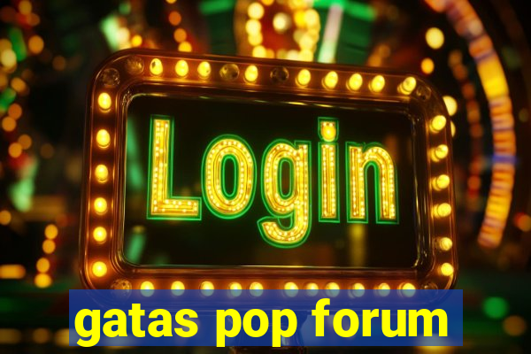 gatas pop forum