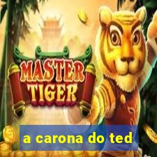 a carona do ted