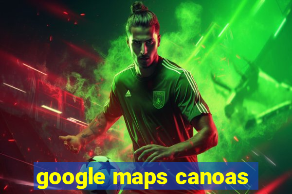 google maps canoas