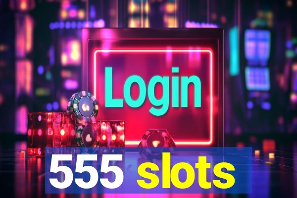 555 slots