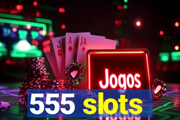 555 slots