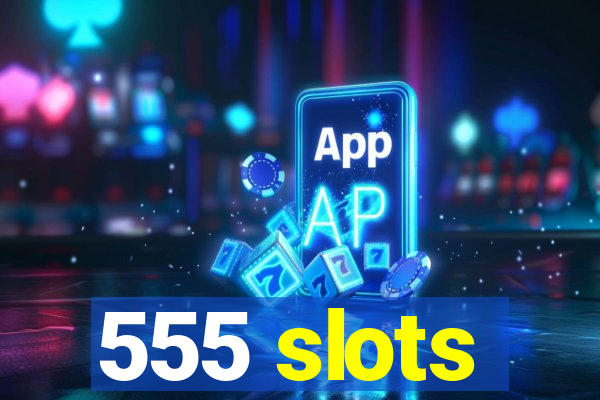 555 slots