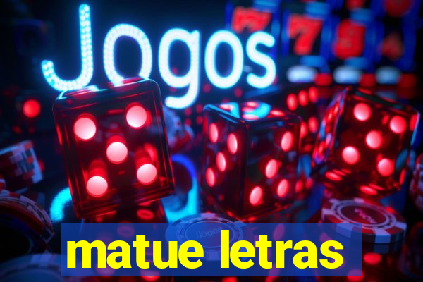 matue letras