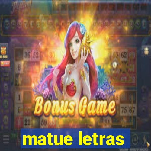 matue letras