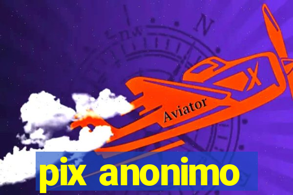 pix anonimo