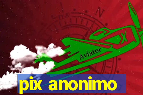 pix anonimo