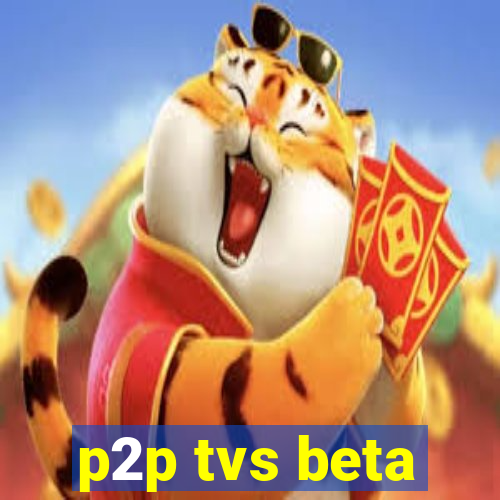 p2p tvs beta