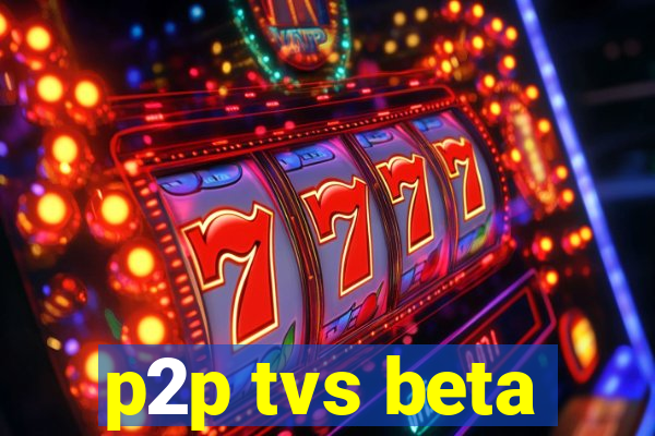 p2p tvs beta