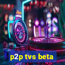 p2p tvs beta