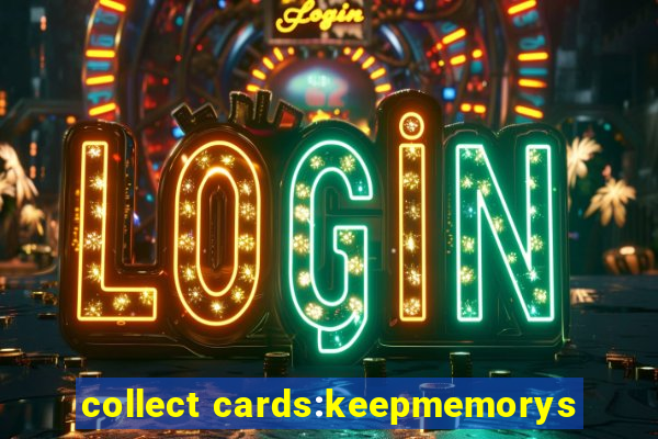 collect cards:keepmemorys