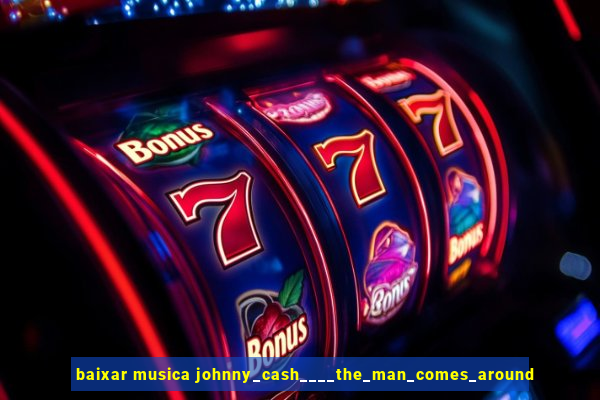 baixar musica johnny_cash____the_man_comes_around