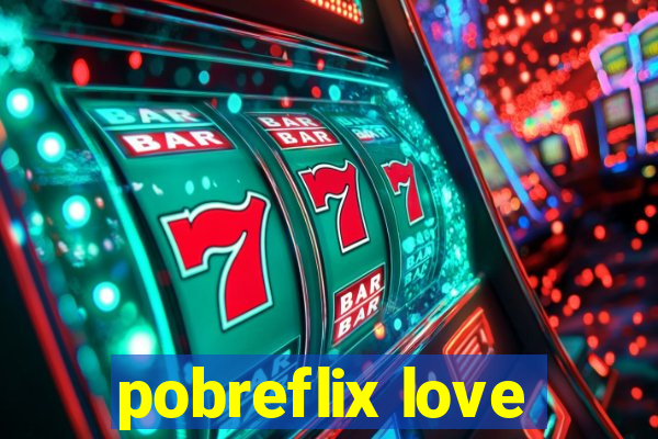 pobreflix love