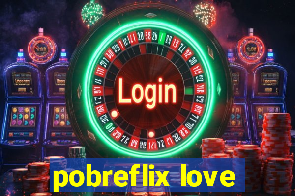 pobreflix love