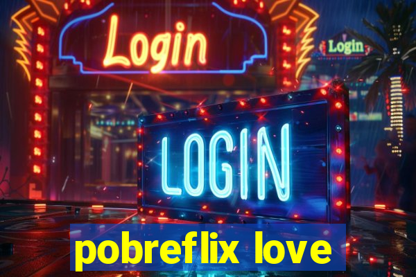 pobreflix love