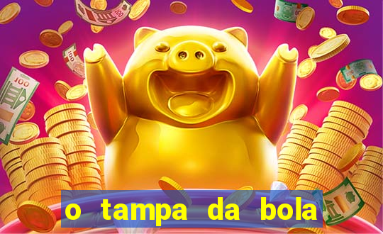 o tampa da bola ao vivo hoje