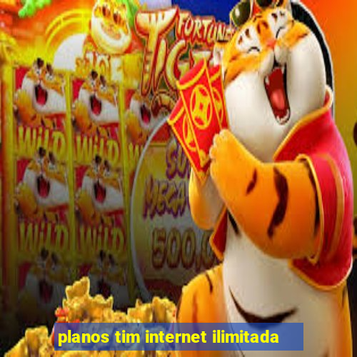 planos tim internet ilimitada