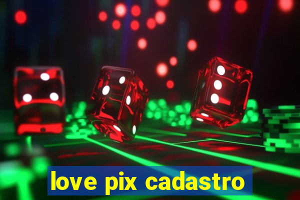 love pix cadastro