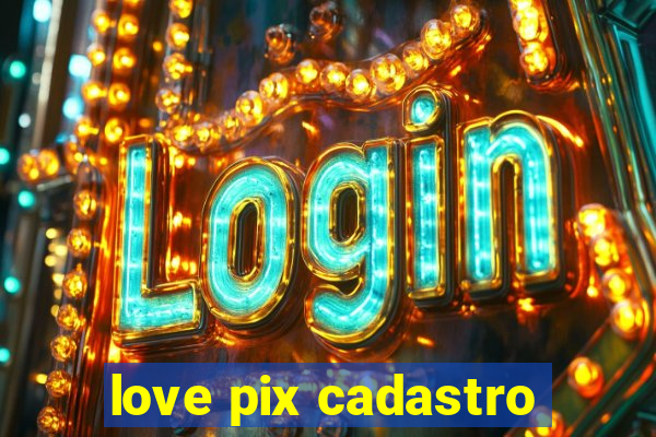 love pix cadastro