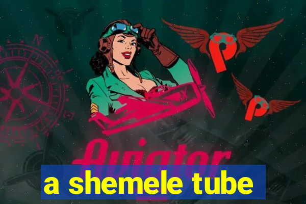 a shemele tube