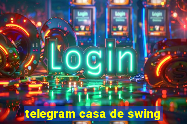 telegram casa de swing