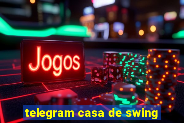 telegram casa de swing