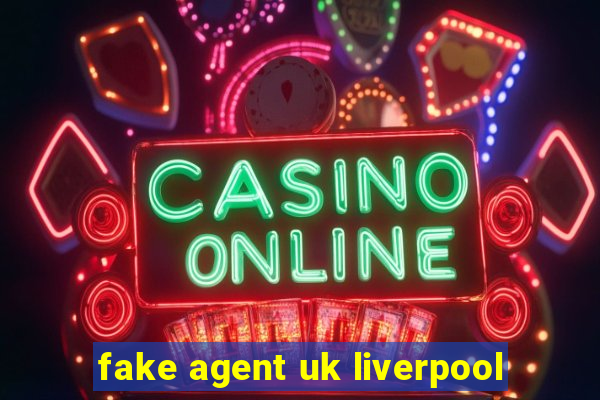 fake agent uk liverpool