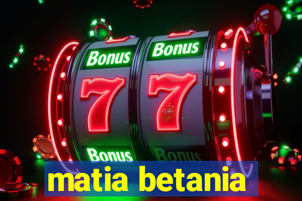 matia betania