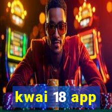 kwai 18 app