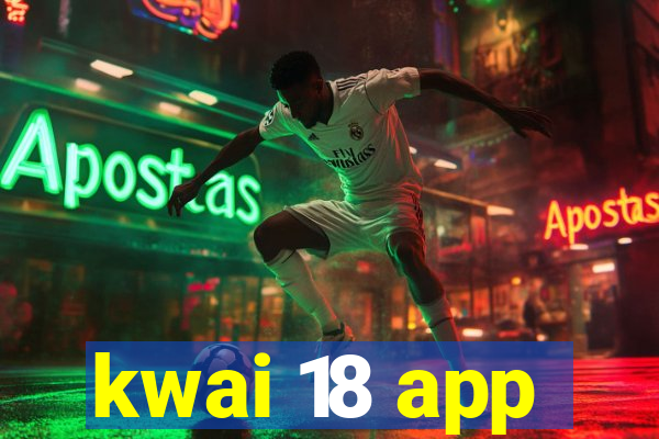 kwai 18 app