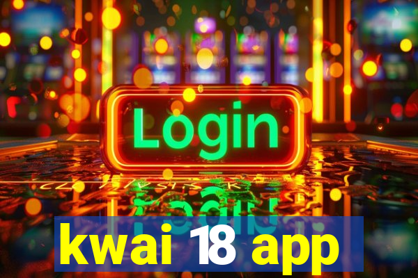 kwai 18 app