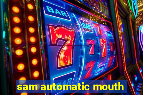 sam automatic mouth