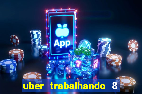 uber trabalhando 8 horas por dia