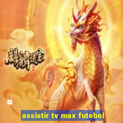 assistir tv max futebol