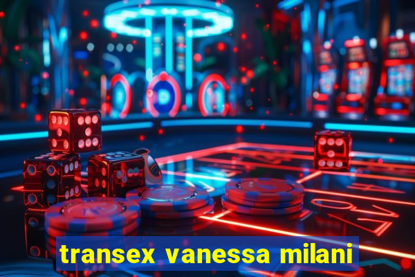 transex vanessa milani