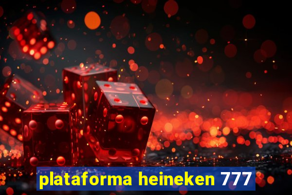 plataforma heineken 777