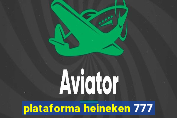 plataforma heineken 777