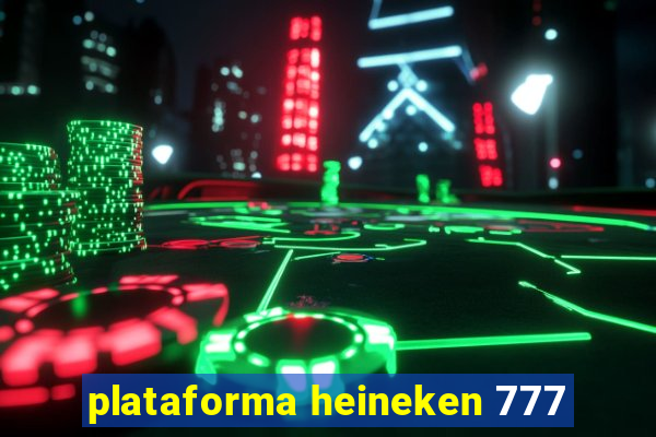 plataforma heineken 777