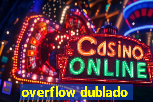 overflow dublado