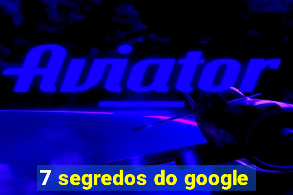 7 segredos do google