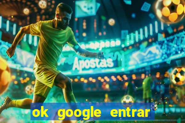 ok google entrar no jogo de c****