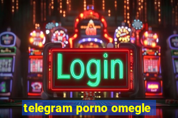 telegram porno omegle