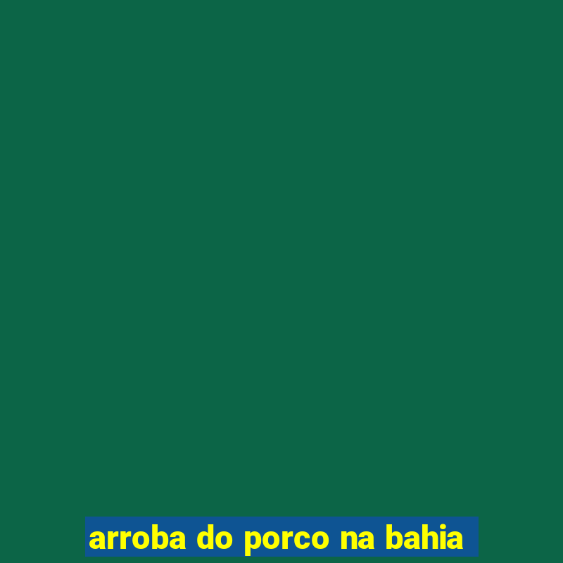 arroba do porco na bahia