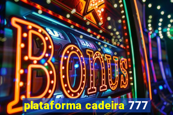 plataforma cadeira 777