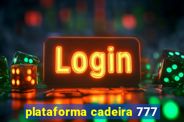 plataforma cadeira 777