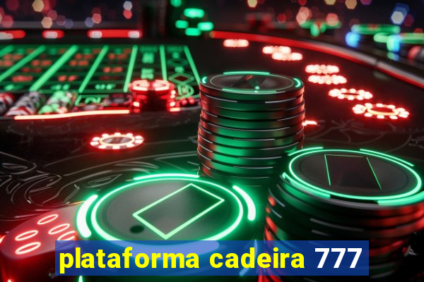 plataforma cadeira 777