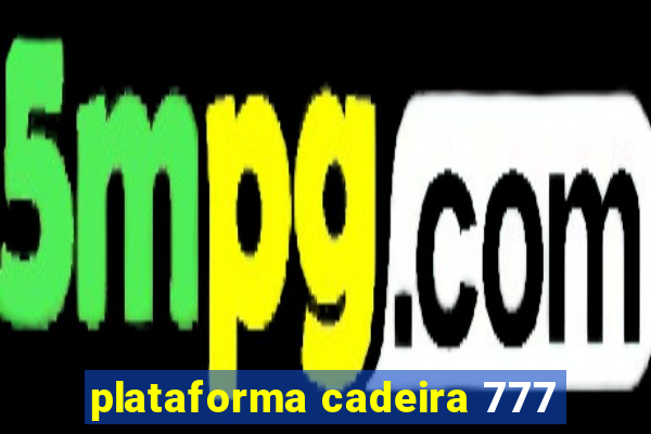 plataforma cadeira 777