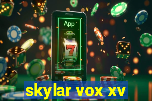 skylar vox xv