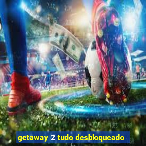 getaway 2 tudo desbloqueado