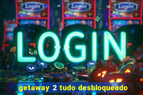 getaway 2 tudo desbloqueado