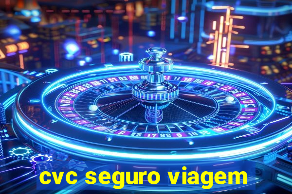 cvc seguro viagem